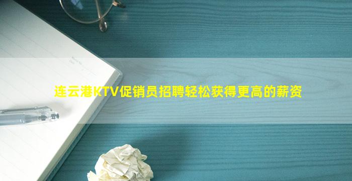 连云港KTV促销员招聘轻松获得更高的薪资